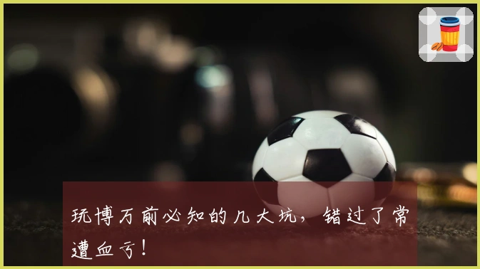 玩博万前必知的几大坑，错过了常遭血亏！