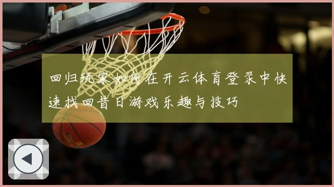 回归玩家如何在开云体育登录中快速找回昔日游戏乐趣与技巧